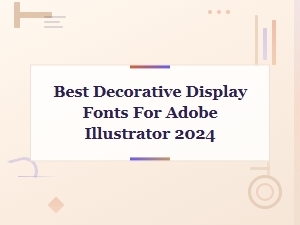 Best Decorative Display Fonts for Adobe Illustrator 2024 – Top Picks & Guide