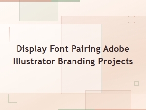 Best Display Font Pairings in Adobe Illustrator for Branding Projects
