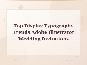Top Display Typography Trends in Adobe Illustrator for Wedding Invitations