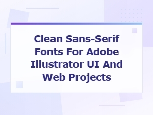 Clean Sans-Serif Fonts for Illustrator Ui and Web Design Projects