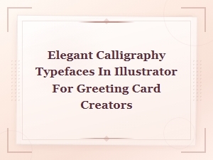 Elegant Calligraphy Typefaces in Illustrator for Greeting Card Designers