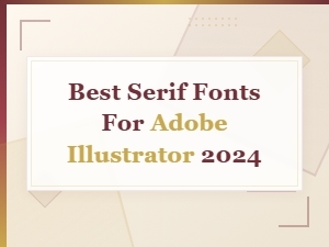 Best Serif Fonts for Adobe Illustrator 2024 – Top Picks & Free Downloads