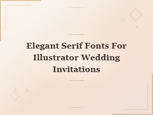 Elegant Serif Fonts for Illustrator Wedding Invitations