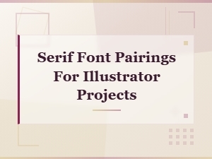 Best Serif Font Pairings for Illustrator Projects