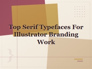 Best Serif Typefaces for Illustrator Branding Projects